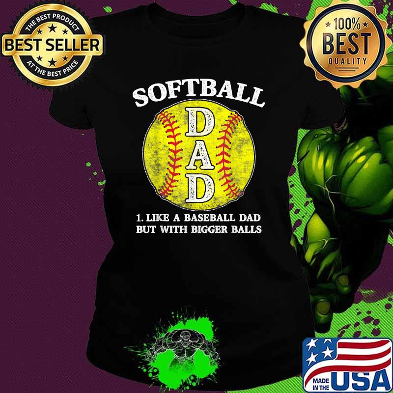 Softball Dad like A Baseball but with Bigger Balls T-Shirt Ladies tee Softball Dad like A Baseball but with Bigger Balls T-Shirt Ladies tee