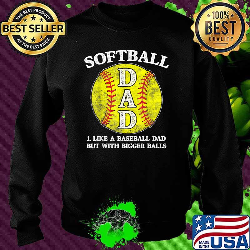 Softball Dad like A Baseball but with Bigger Balls T-Shirt Sweater Softball Dad like A Baseball but with Bigger Balls T-Shirt Sweater