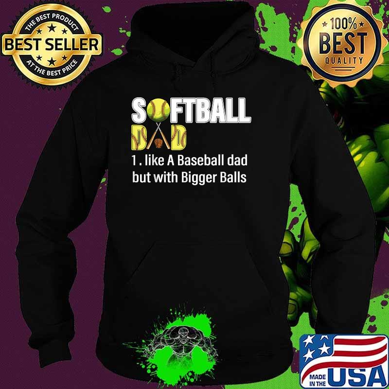 Softball Dad like A Baseball Dad but with Bigger Balls T-Shirt Hoodie Softball Dad like A Baseball Dad but with Bigger Balls T-Shirt Hoodie
