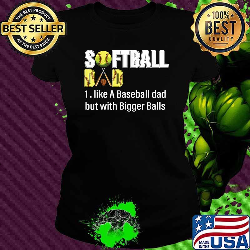 Softball Dad like A Baseball Dad but with Bigger Balls T-Shirt Ladies tee Softball Dad like A Baseball Dad but with Bigger Balls T-Shirt Ladies tee
