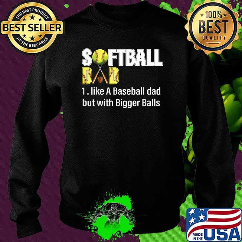 Softball Dad like A Baseball Dad but with Bigger Balls T-Shirt Sweater Softball Dad like A Baseball Dad but with Bigger Balls T-Shirt Sweater