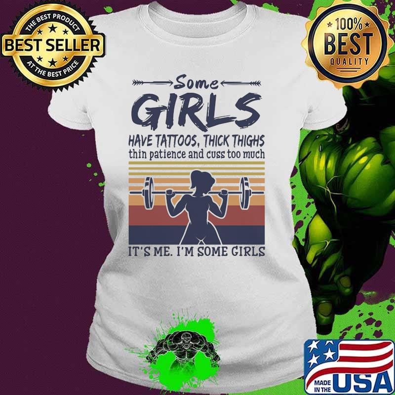 Some girls have tattoos thick thighs thin patience and cuss too much its me some girls weight lifting vintage Ladies tee Some girls have tattoos thick thighs thin patience and cuss too much its me some girls weight lifting vintage Ladies tee