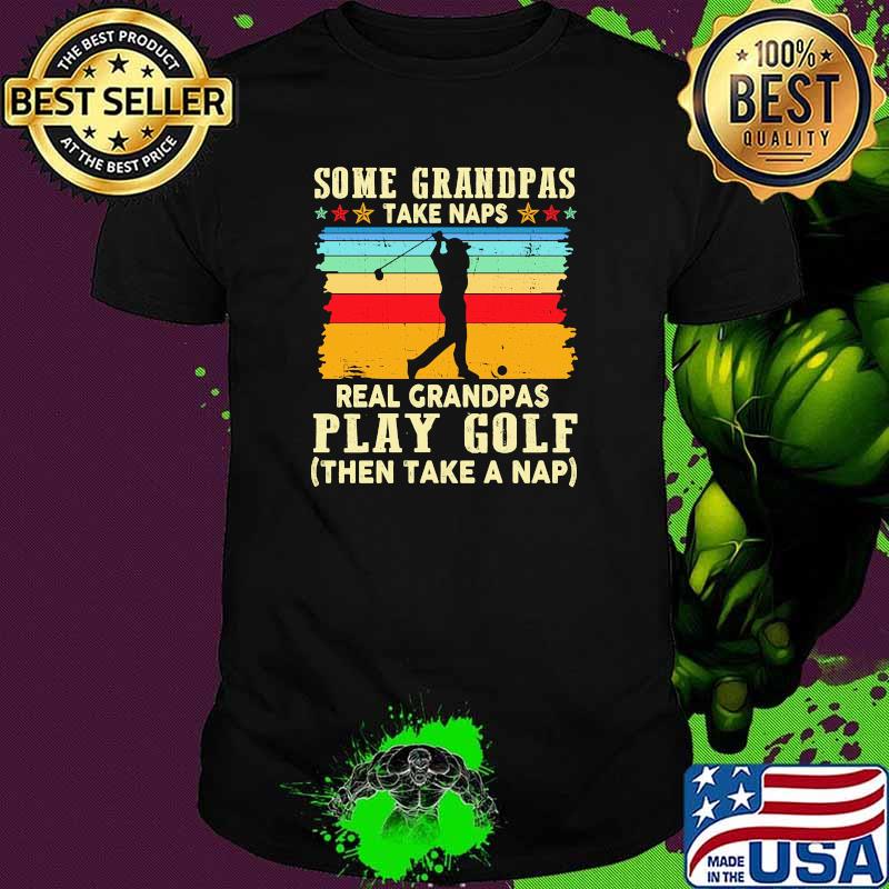 Some grandpas take naps real grandpas play golf vintage shirt