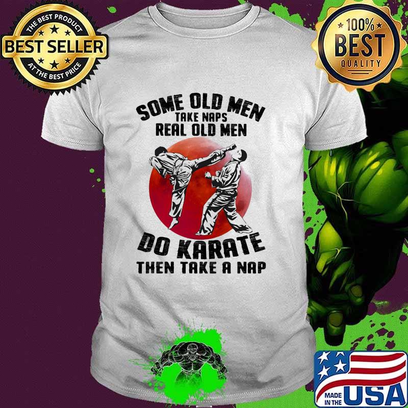 Some Old Men Take Naps Real Old Men Do Karate Then Take A Nap Blood Moon Shirt