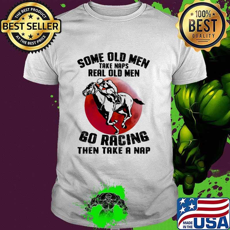 Some Old Men Take Naps Real Old Men Go Racing Then Take A Nap Blood Moon Shirt