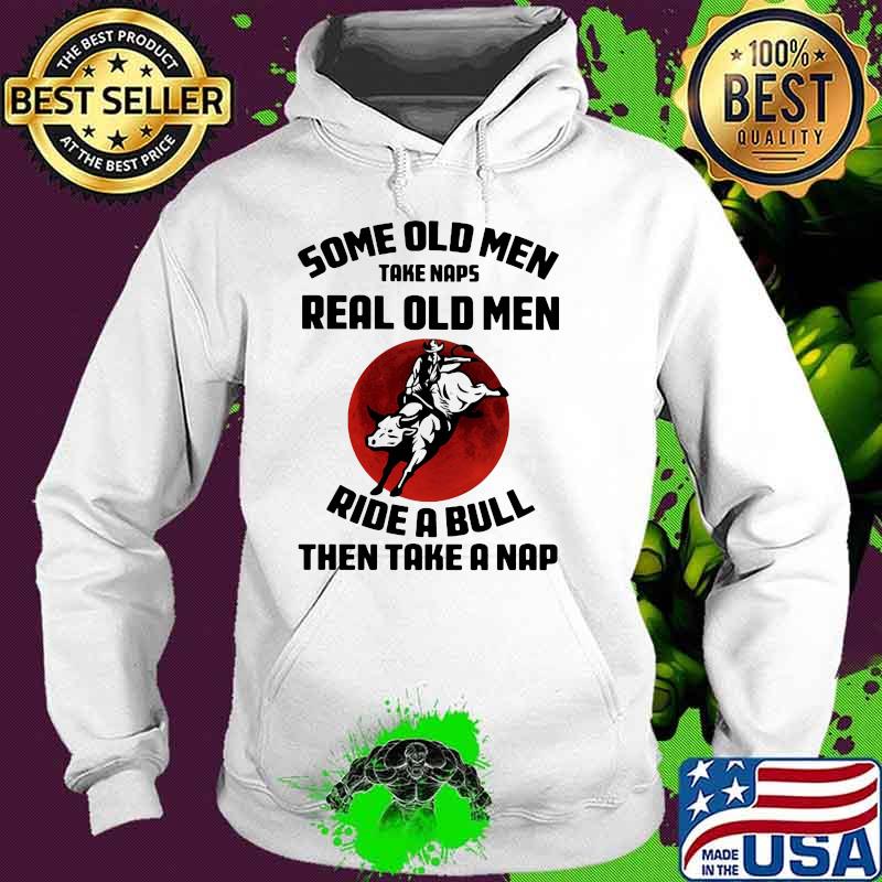 Some Old Men Takes Naps Real Old Men Ride A Bull Then Take A Nap Blood Moon Shirt Hoodie Some Old Men Takes Naps Real Old Men Ride A Bull Then Take A Nap Blood Moon Shirt Hoodie