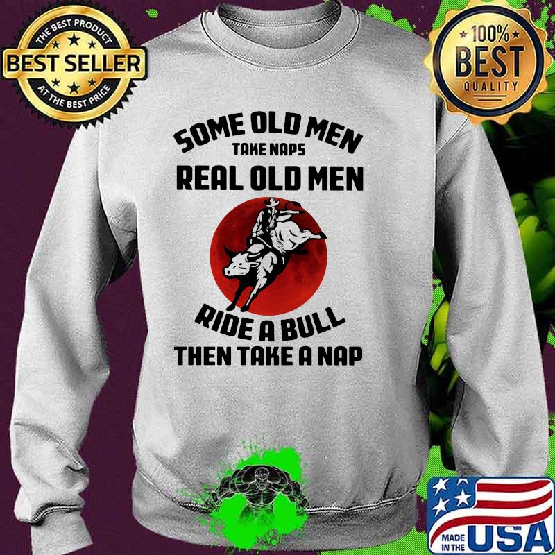 Some Old Men Takes Naps Real Old Men Ride A Bull Then Take A Nap Blood Moon Shirt Sweater Some Old Men Takes Naps Real Old Men Ride A Bull Then Take A Nap Blood Moon Shirt Sweater