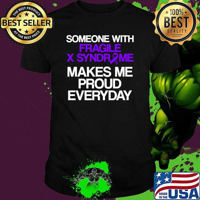 Someone With Fragile X Syndrome Makes Me Proud Everyday T-Shirt