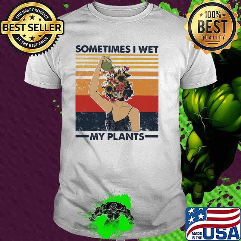 Sometimes I Wet My Plants Flower Vintage Shirt