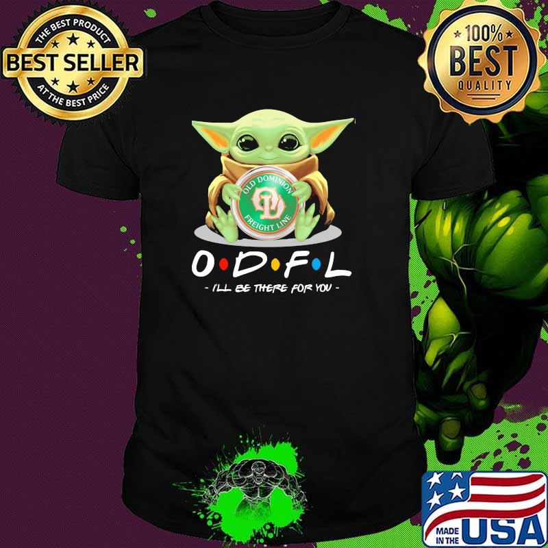 Star Wars Baby Yoda Hug Old dominion freight line I'll Be There For You Shirt