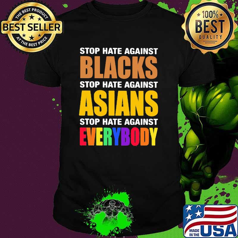 Stop Hate Against Blacks Stop Hate Against Asisans Stop Hate Against Everybody Shirt