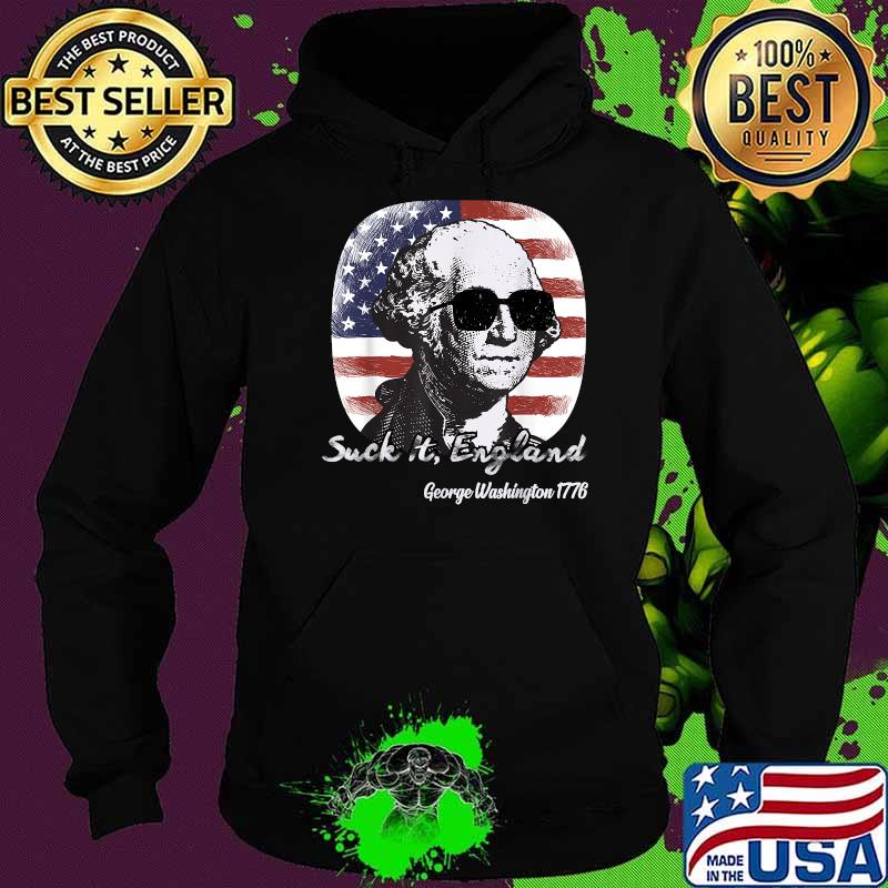 Suck It England Funny 4th of July George Washington 1776 T-Shirt Hoodie Suck It England Funny 4th of July George Washington 1776 T-Shirt Hoodie