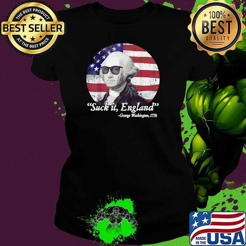 Suck It England George Washington 1776 4th of July Retro Flag T-Shirt Ladies tee Suck It England George Washington 1776 4th of July Retro Flag T-Shirt Ladies tee
