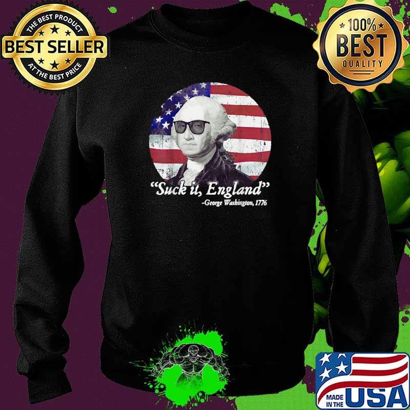 Suck It England George Washington 1776 4th of July Retro Flag T-Shirt Sweater Suck It England George Washington 1776 4th of July Retro Flag T-Shirt Sweater
