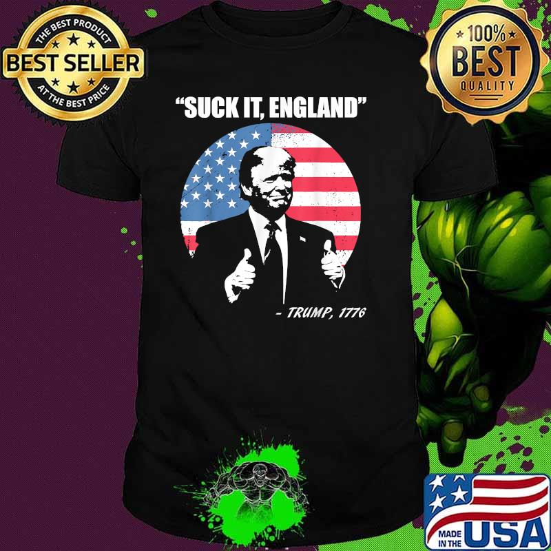 Suck It England Trump 1776 Funny 4th of July T-Shirt
