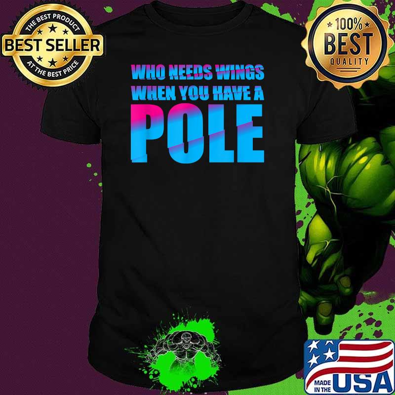 t Who Needs Wings When you have a Pole Quote Vault T-Shirt