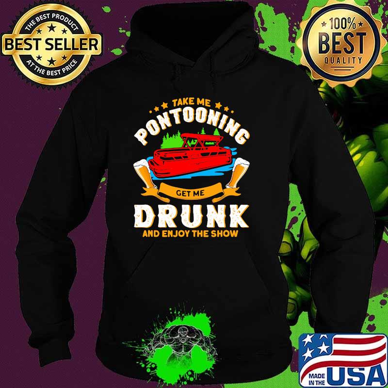Take me pontooning get me drunk and enjoy the show beer Hoodie Take me pontooning get me drunk and enjoy the show beer Hoodie