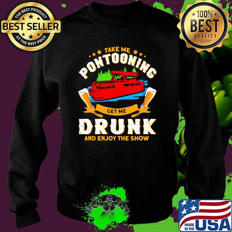 Take me pontooning get me drunk and enjoy the show beer Sweater Take me pontooning get me drunk and enjoy the show beer Sweater