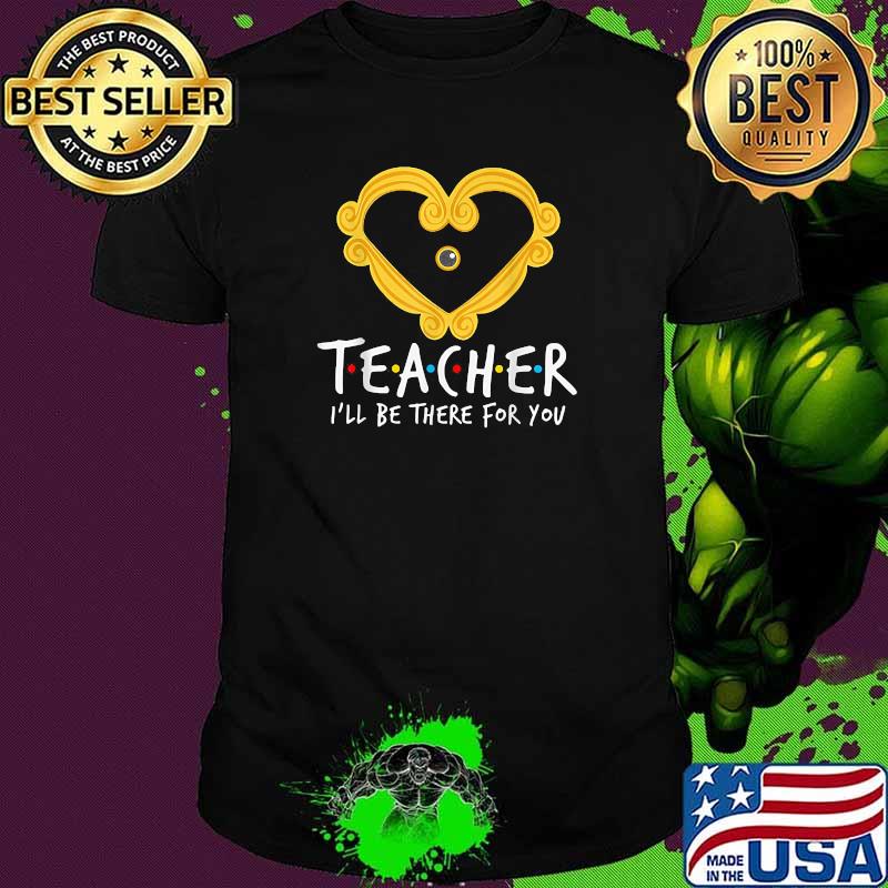 Teacher I'll Be There For You Funny Teacher T-Shirt