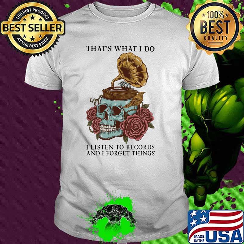 That's What I Do I Listen To Records And I Forget Things Skull Shirt