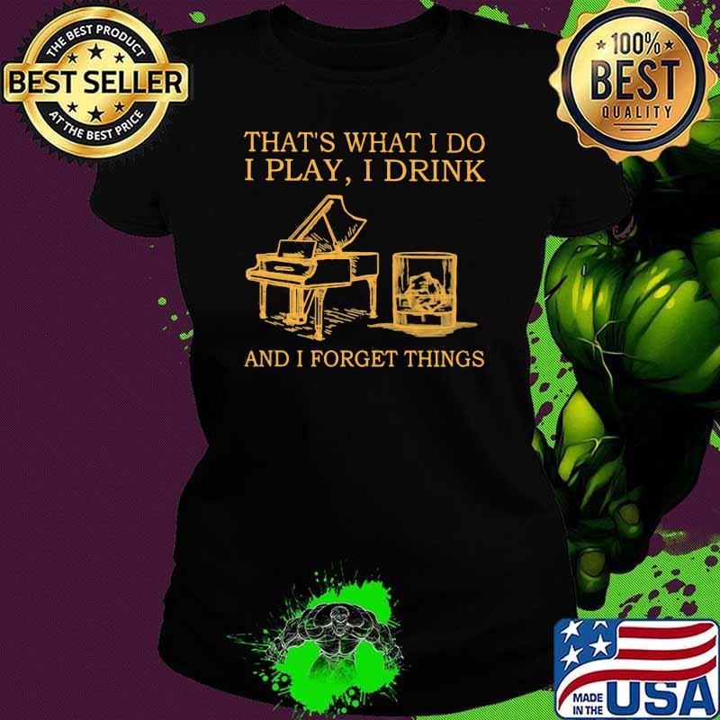That's What I Do I Play I Drink And I Forget Things Shirt Ladies tee That's What I Do I Play I Drink And I Forget Things Shirt Ladies tee