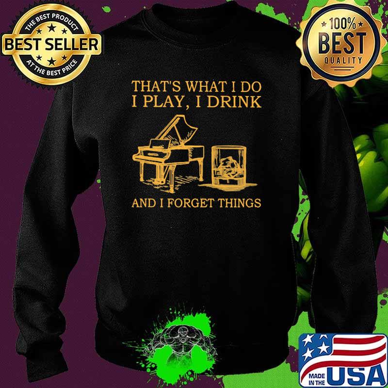 That's What I Do I Play I Drink And I Forget Things Shirt Sweater That's What I Do I Play I Drink And I Forget Things Shirt Sweater