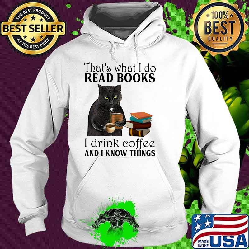 That's What I Do I Read Books I Drink Coffee And I Know Things Cat Shirt Hoodie