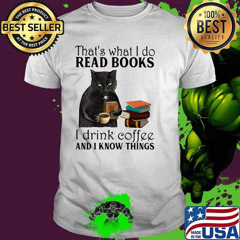 That's What I Do I Read Books I Drink Coffee And I Know Things Cat Shirt