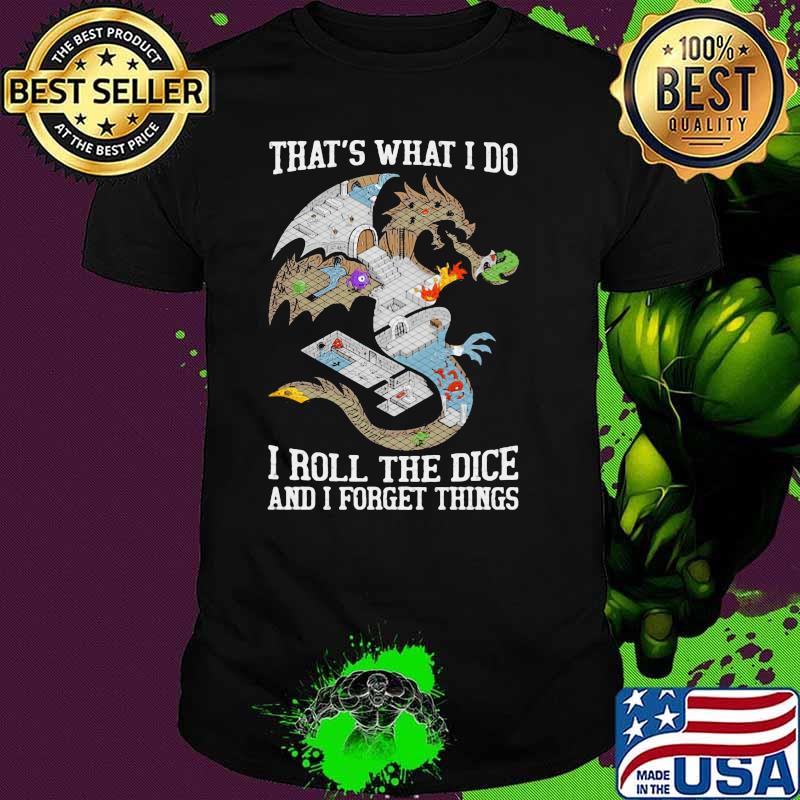 That's What I Do I Roll The Dice And I Forget Things Dragon Shirt