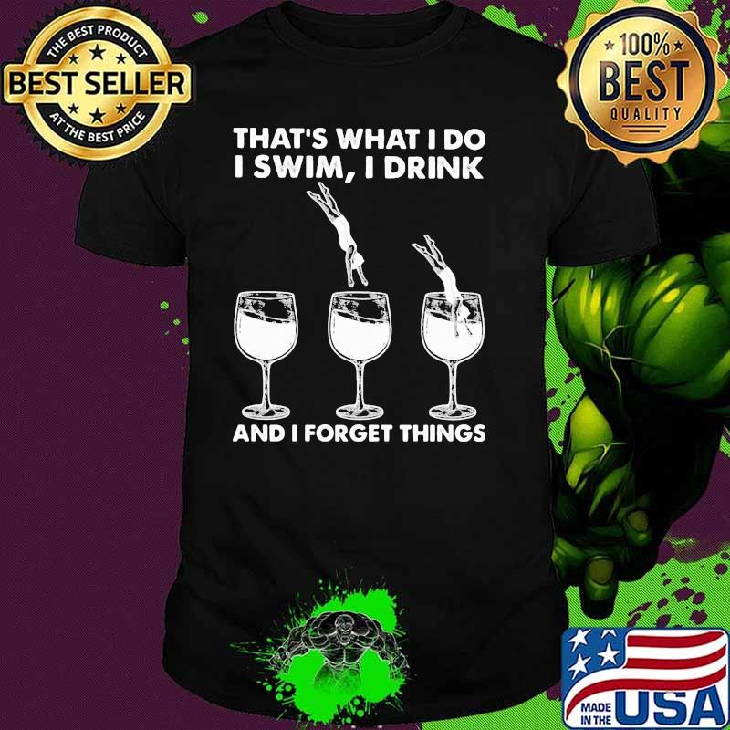 That's What I Do I Swim I Drink And I Forget Things Shirt