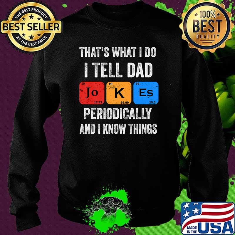 That's what I do I tell Dad jokes and I know things T-Shirt Sweater That's what I do I tell Dad jokes and I know things T-Shirt Sweater