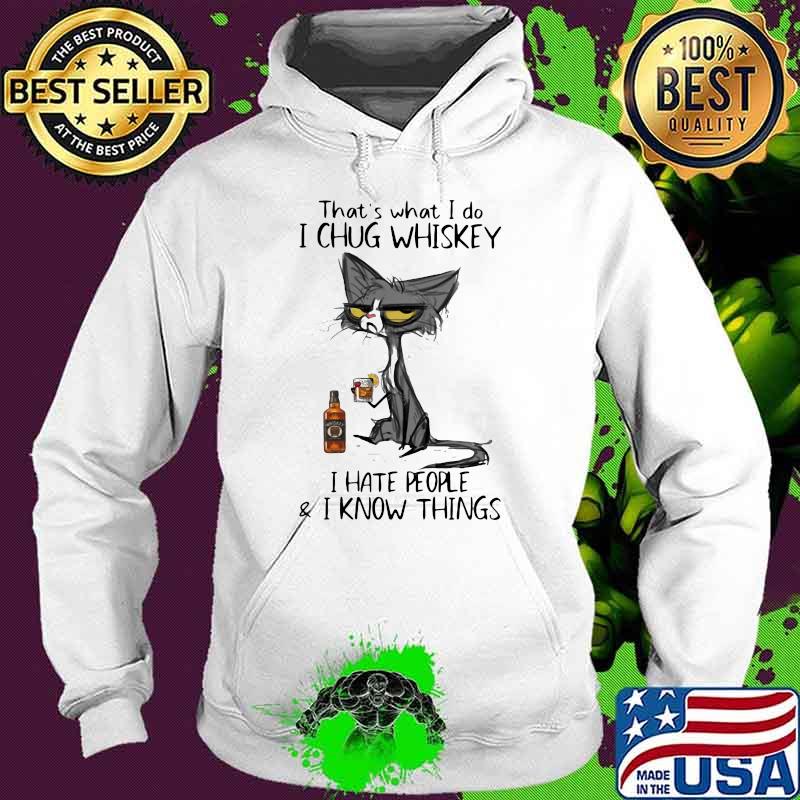 Thats what i do i chug whiskey i hate people i know things cat Hoodie Thats what i do i chug whiskey i hate people i know things cat Hoodie