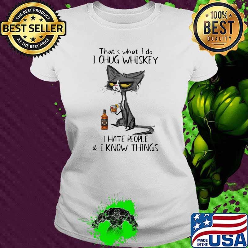 Thats what i do i chug whiskey i hate people i know things cat Ladies tee Thats what i do i chug whiskey i hate people i know things cat Ladies tee
