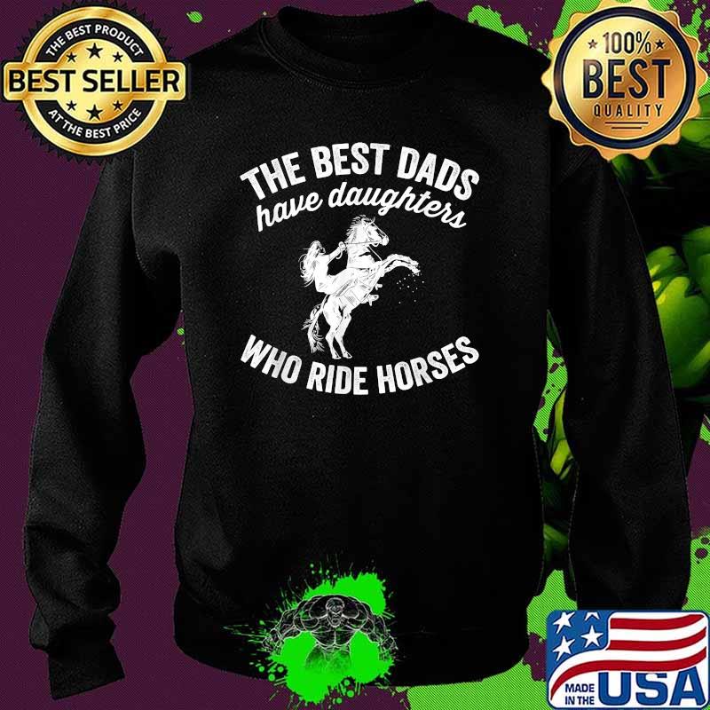 The Best Dads Have Daughters Who Ride Horses Father's Day T-Shirt Sweater The Best Dads Have Daughters Who Ride Horses Father's Day T-Shirt Sweater