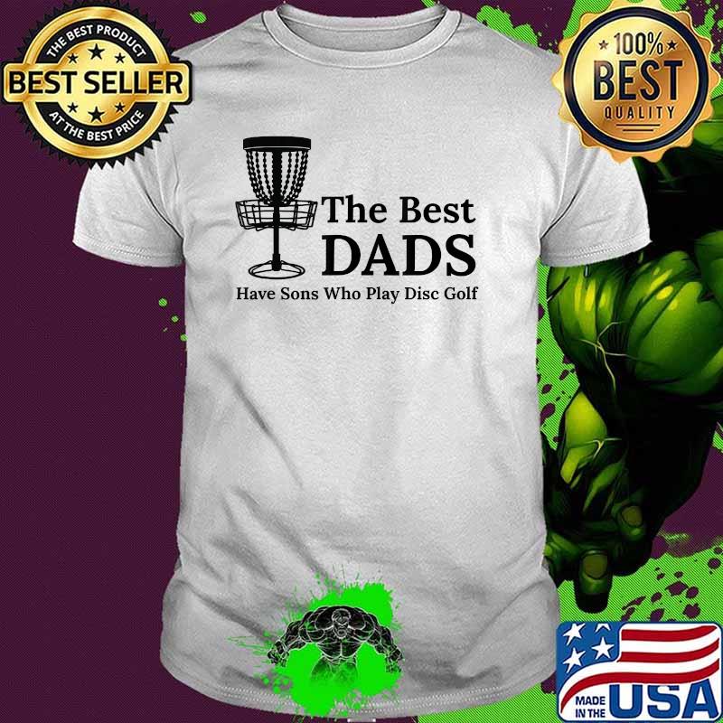 The Best Dads Have Sons Who Play Disc Golf T-Shirt