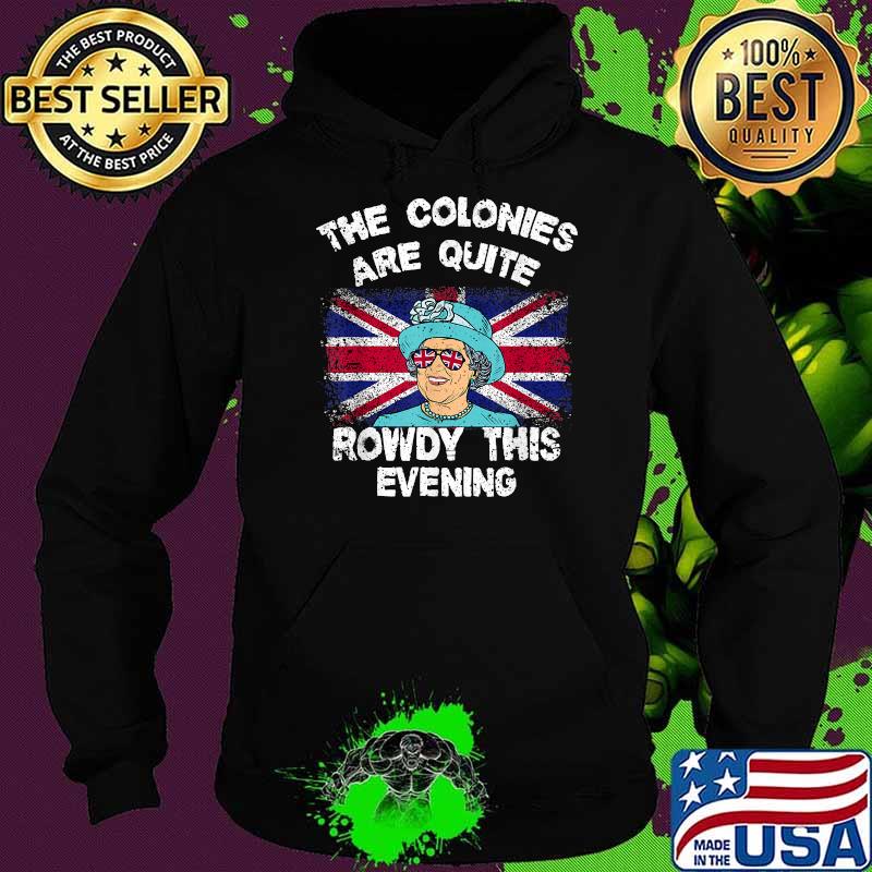 The Colonies Are Quite Rowdy this evening Independence Day 4th of July T-Shirt Hoodie The Colonies Are Quite Rowdy this evening Independence Day 4th of July T-Shirt Hoodie
