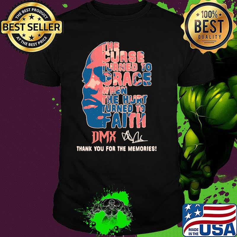The curse turned to grace when the hurt turned to Faith DMX Signature thank you for the memories shirt