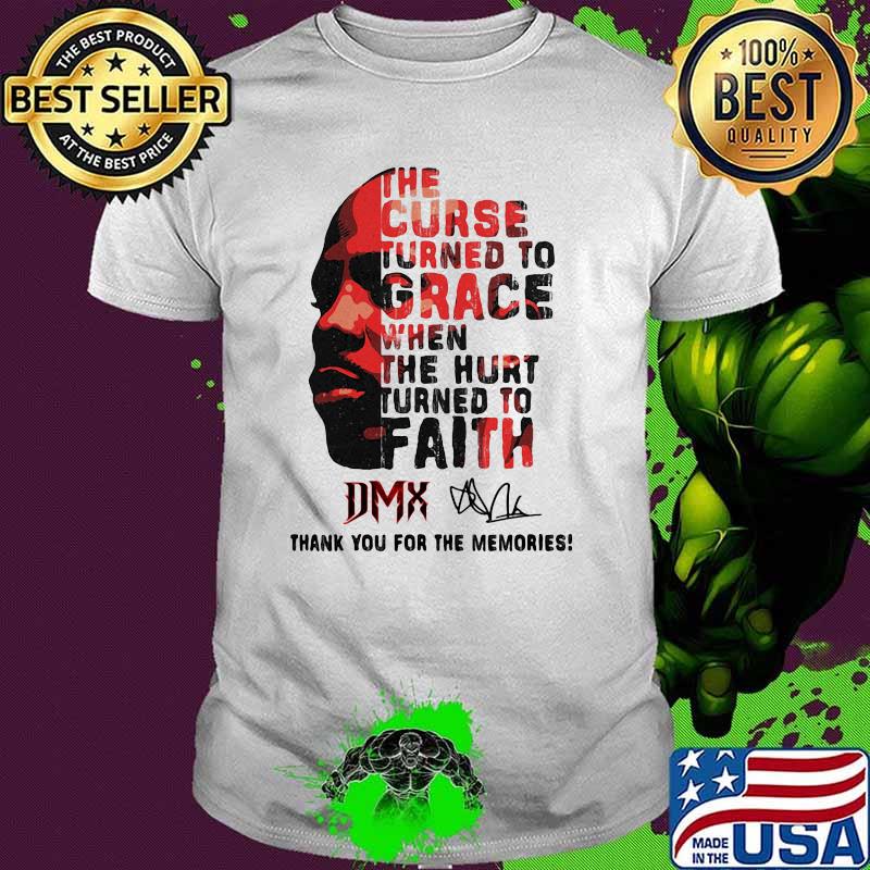 The curse turned to grace when the hurt turned to Faith DMX thank you for the memories signature shirt