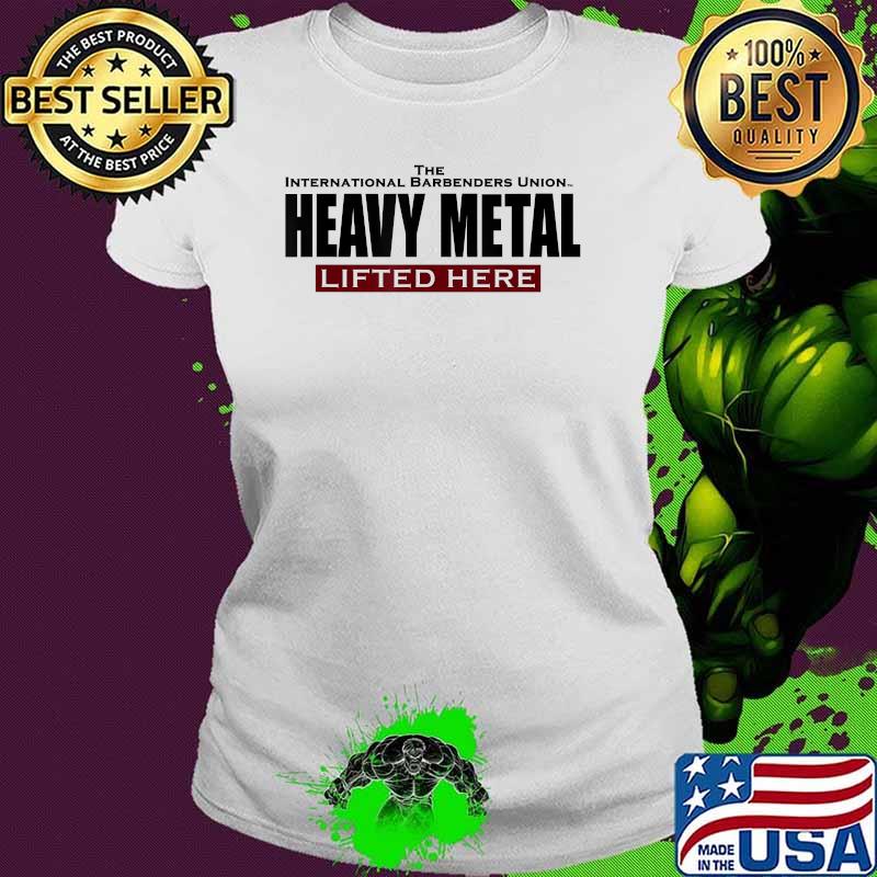 The International Barbenders Union Heavy Metal Lifted Here T-Shirt Ladies tee The International Barbenders Union Heavy Metal Lifted Here T-Shirt Ladies tee