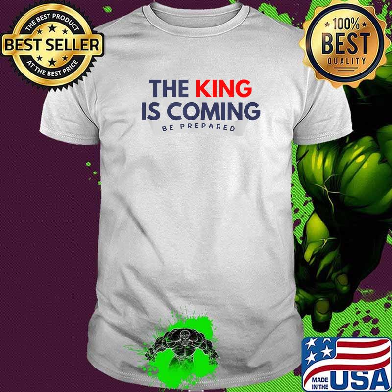 The King Is Coming Be Prepared T-Shirt