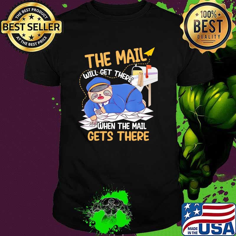 The mail will get there when the mail gets there sloth shirt The mail will get there when the mail gets there sloth shirt