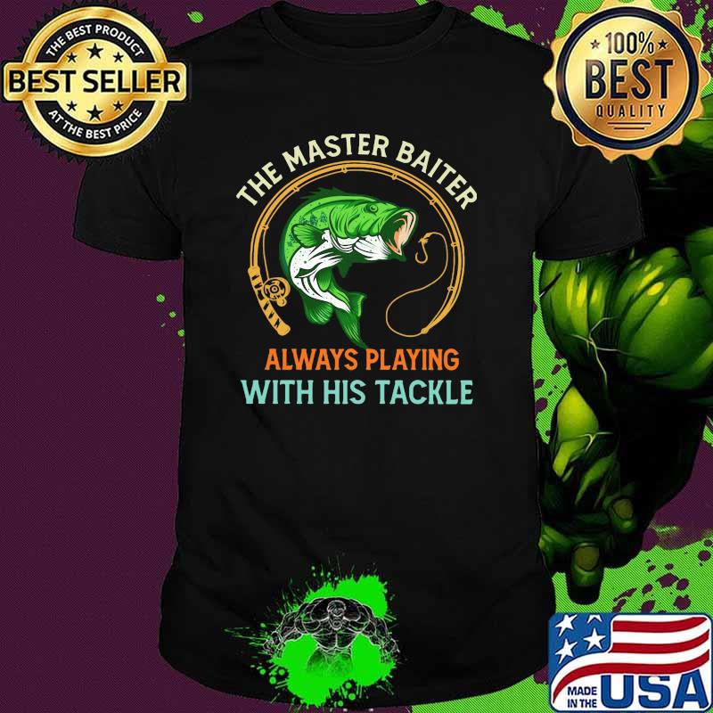 The Master Baiter Always Playing With His Tackle Fishing Vintage Shirt