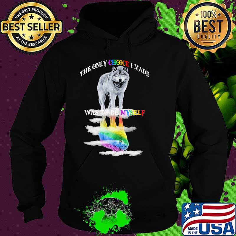 THe Only Choice I MAde Was To Be Myself Wolf Shirt Hoodie THe Only Choice I MAde Was To Be Myself Wolf Shirt Hoodie