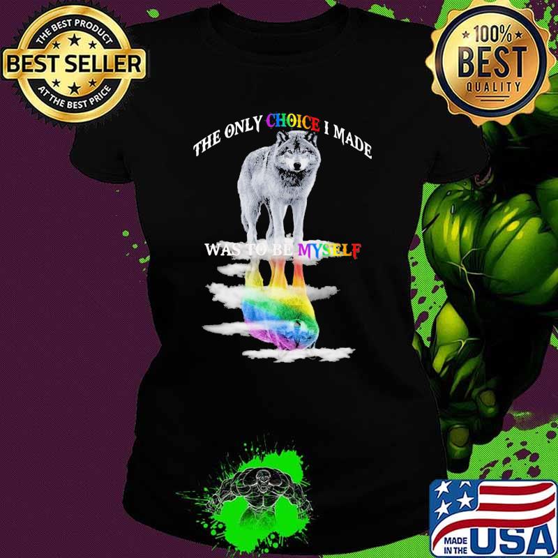 THe Only Choice I MAde Was To Be Myself Wolf Shirt Ladies tee THe Only Choice I MAde Was To Be Myself Wolf Shirt Ladies tee