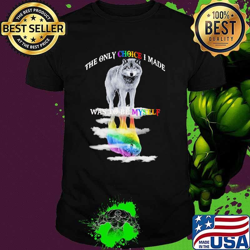 THe Only Choice I MAde Was To Be Myself Wolf Shirt