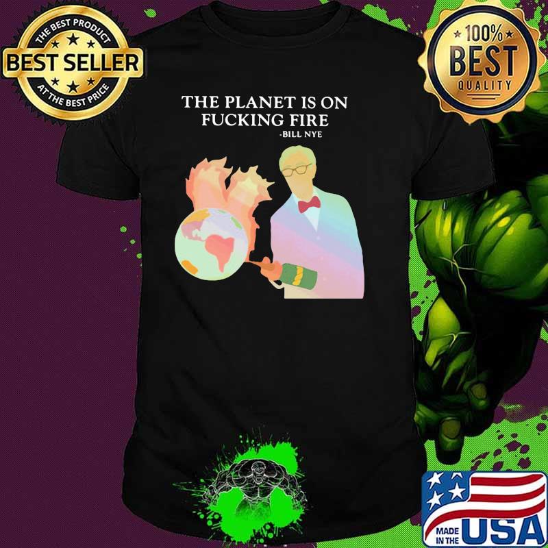 The Planet Is On Fucking Fire Shirt