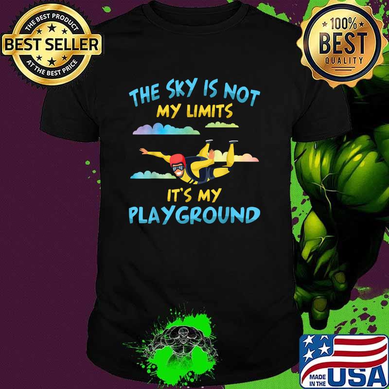 The Sky Is Not My Limit It's My Playground Skydiving T-Shirt