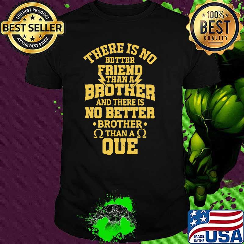 There is no better friend than a brother and there is no better than a que shirt