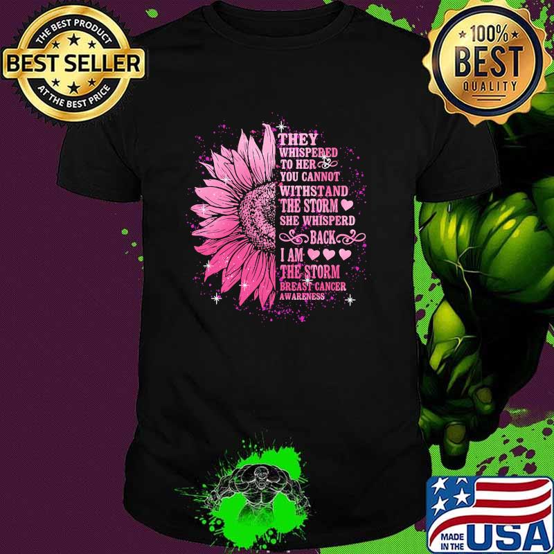 They whispered to her you cannot withstand the storm breast cancer awareness flower shirt