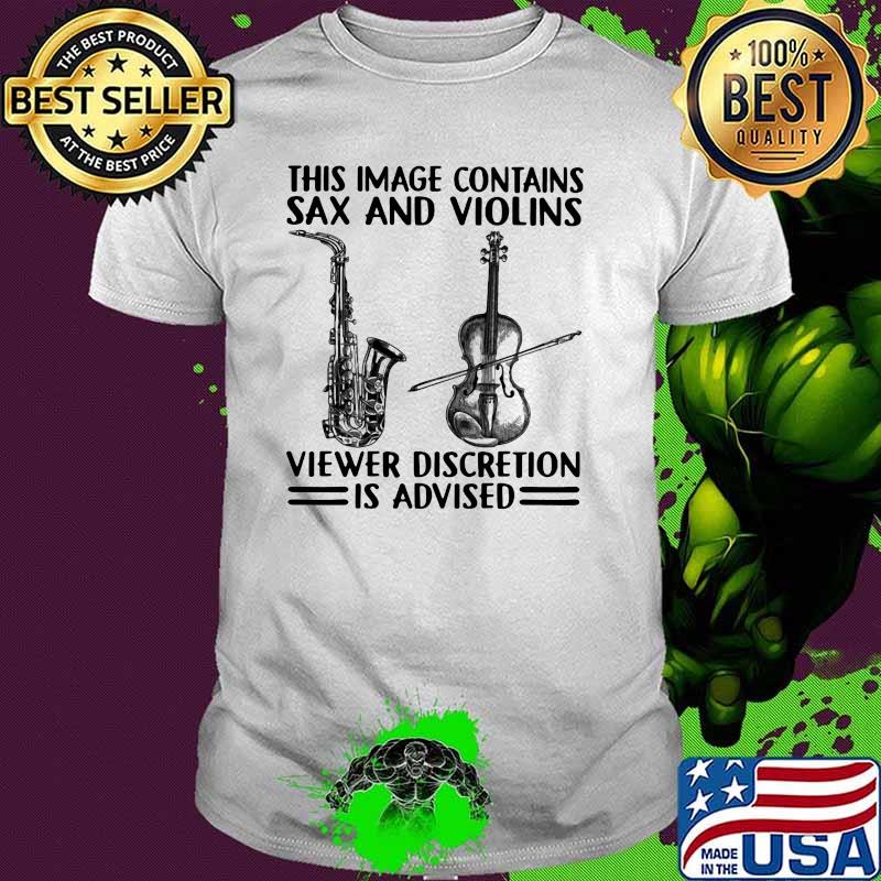 This Image Contains Sax And Violin Viewer Discretion Is Advised Shirt